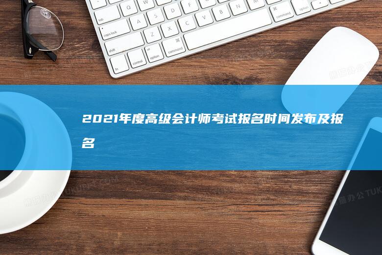 2021年度高级会计师考试报名时间发布及报名指南